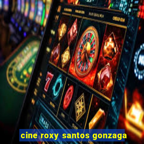 cine roxy santos gonzaga